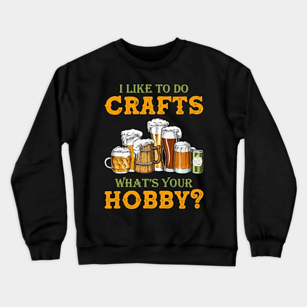 Funny I Like To Do Crafts What's Your Hobby Craft Beer Drink Crewneck Sweatshirt by Dianeursusla Clothes